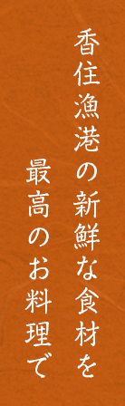 香住漁港の新鮮な食材を最高のお料理で